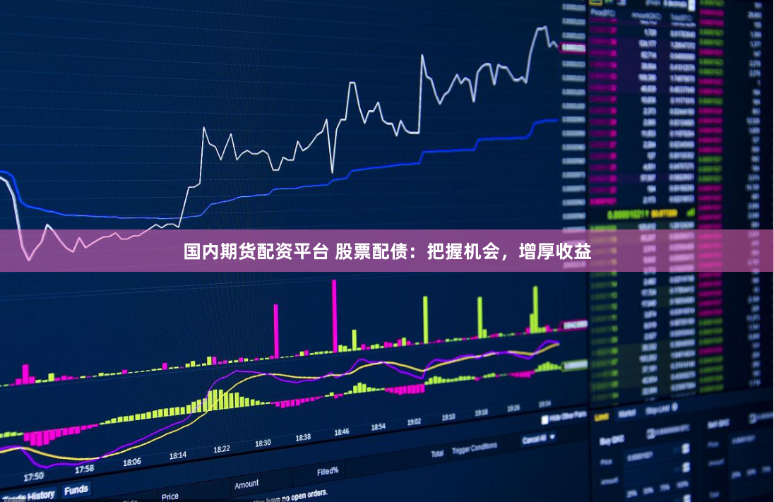 国内期货配资平台 股票配债：把握机会，增厚收益