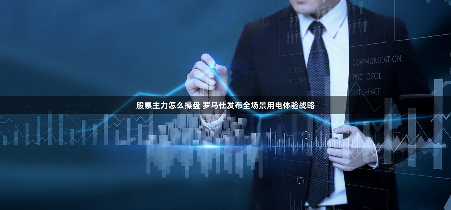 股票主力怎么操盘 罗马仕发布全场景用电体验战略