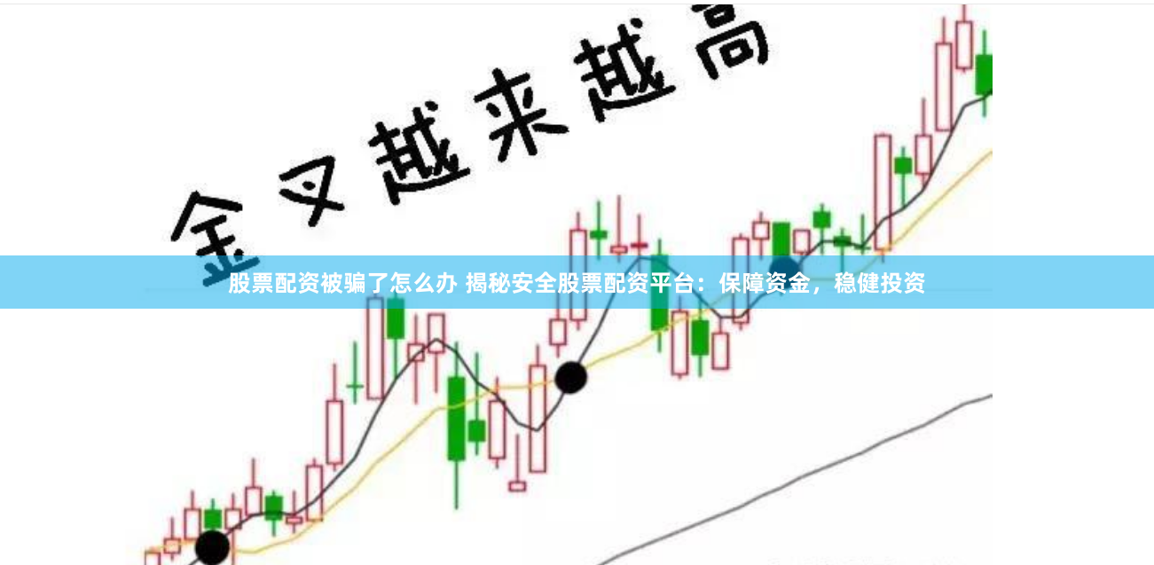 股票配资被骗了怎么办 揭秘安全股票配资平台：保障资金，稳健投资