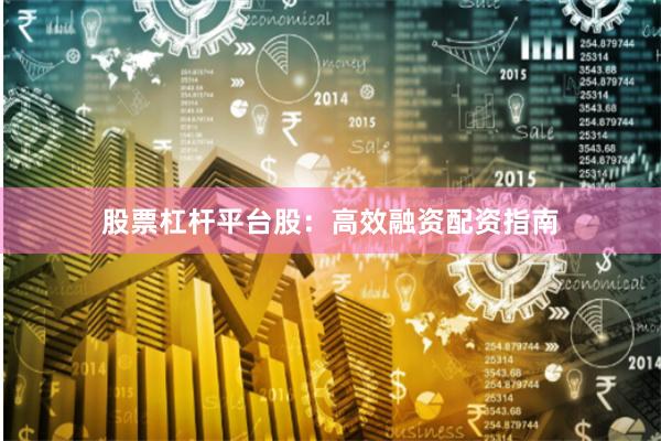 股票杠杆平台股：高效融资配资指南