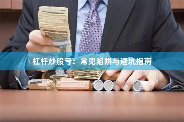 杠杆炒股亏：常见陷阱与避坑指南